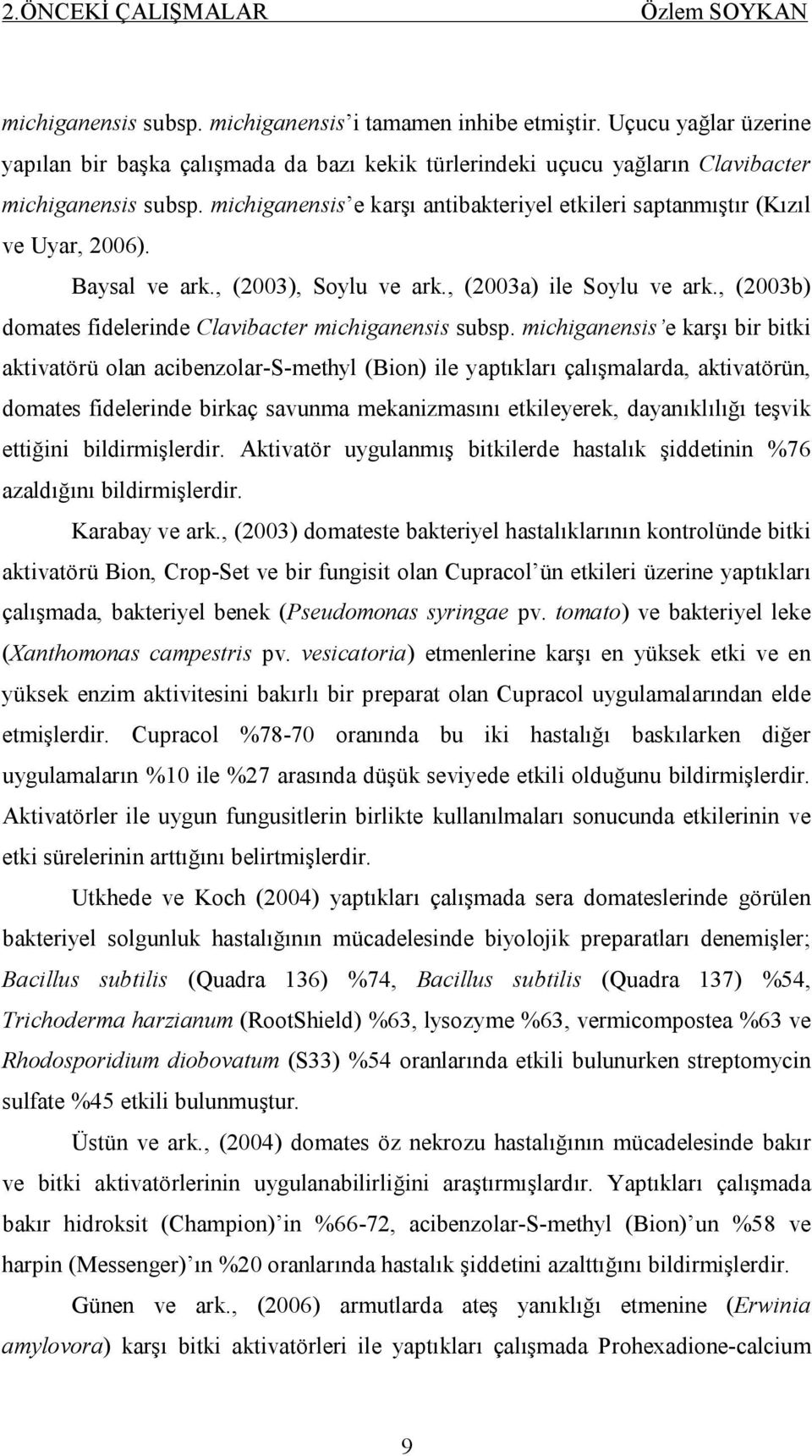 michiganensis e karşı antibakteriyel etkileri saptanmıştır (Kızıl ve Uyar, 2006). Baysal ve ark., (2003), Soylu ve ark., (2003a) ile Soylu ve ark.