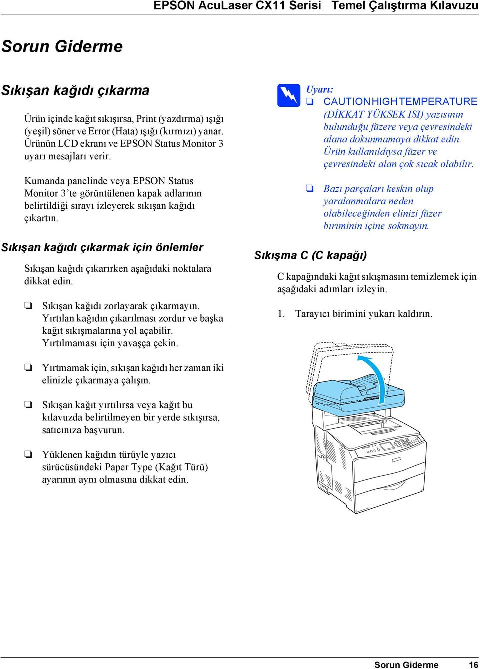 Sıkışan kağıdı çıkarmak için önlemler Sıkışan kağıdı çıkarırken aşağıdaki noktalara dikkat edin. Sıkışan kağıdı zorlayarak çıkarmayın.