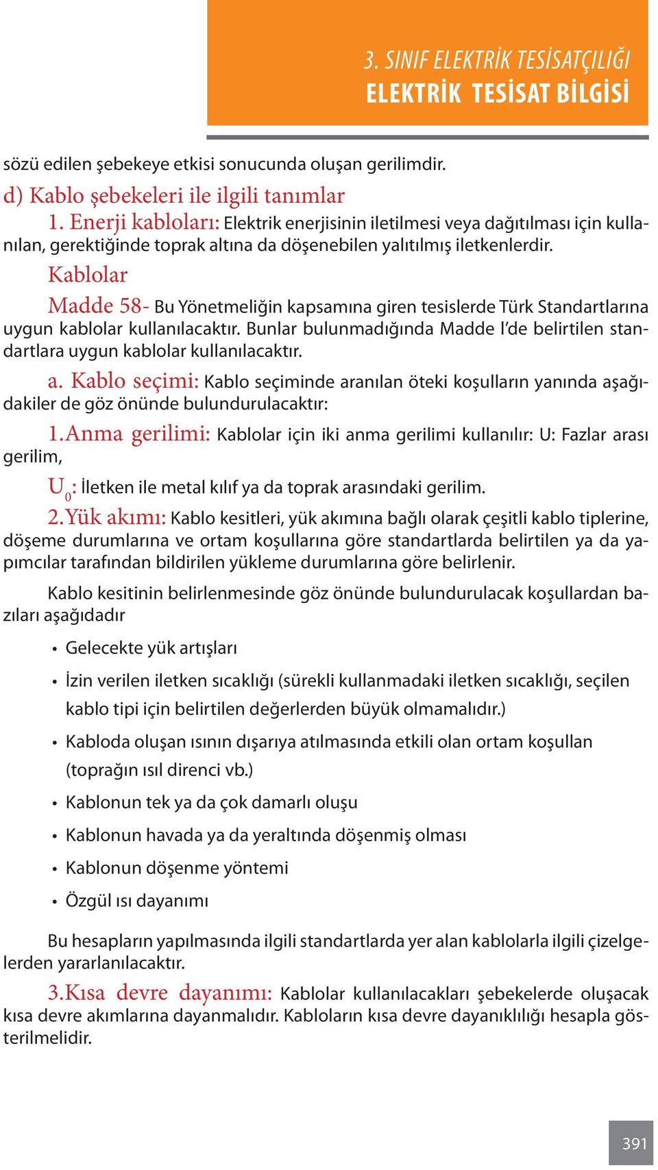 Kablolar Madde 58- Bu Yönetmeliğin kapsamına giren tesislerde Türk Standartlarına uygun kablolar kullanılacaktır.