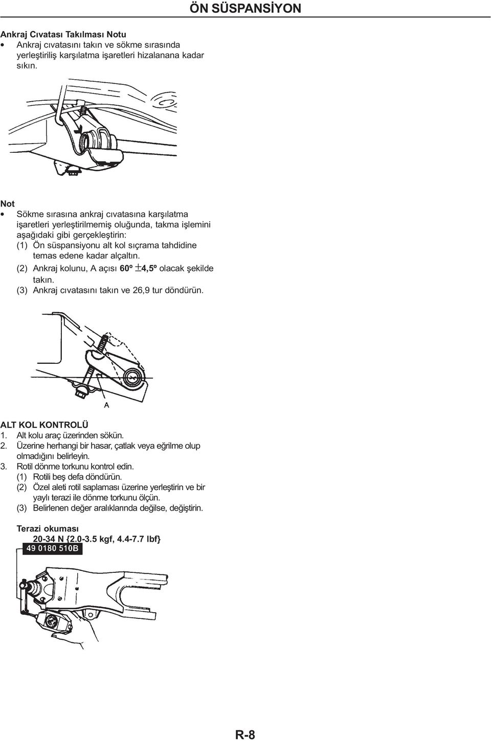 alçaltýn. (2) Ankraj kolunu, A açýsý 60º ±4,5º olacak þekilde takýn. (3) Ankraj cývatasýný takýn ve 26,9 tur döndürün. ALT KOL KONTROLÜ 1. Alt kolu araç üzerinden sökün. 2. Üzerine herhangi bir hasar, çatlak veya eðrilme olup olmadýðýný belirleyin.