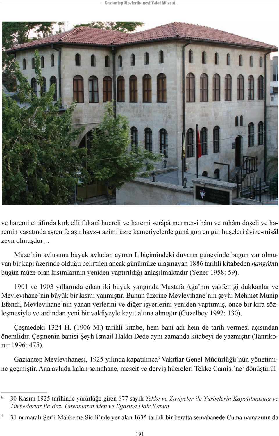 1886 tarihli kitabeden hangâhın bugün müze olan kısımlarının yeniden yaptırıldığı anlaşılmaktadır (Yener 1958: 59).