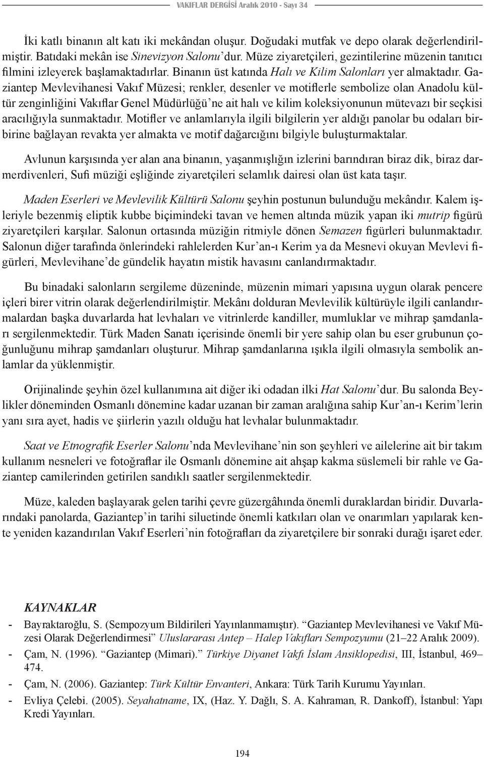 Gaziantep Mevlevihanesi Vakıf Müzesi; renkler, desenler ve motiflerle sembolize olan Anadolu kültür zenginliğini Vakıflar Genel Müdürlüğü ne ait halı ve kilim koleksiyonunun mütevazı bir seçkisi