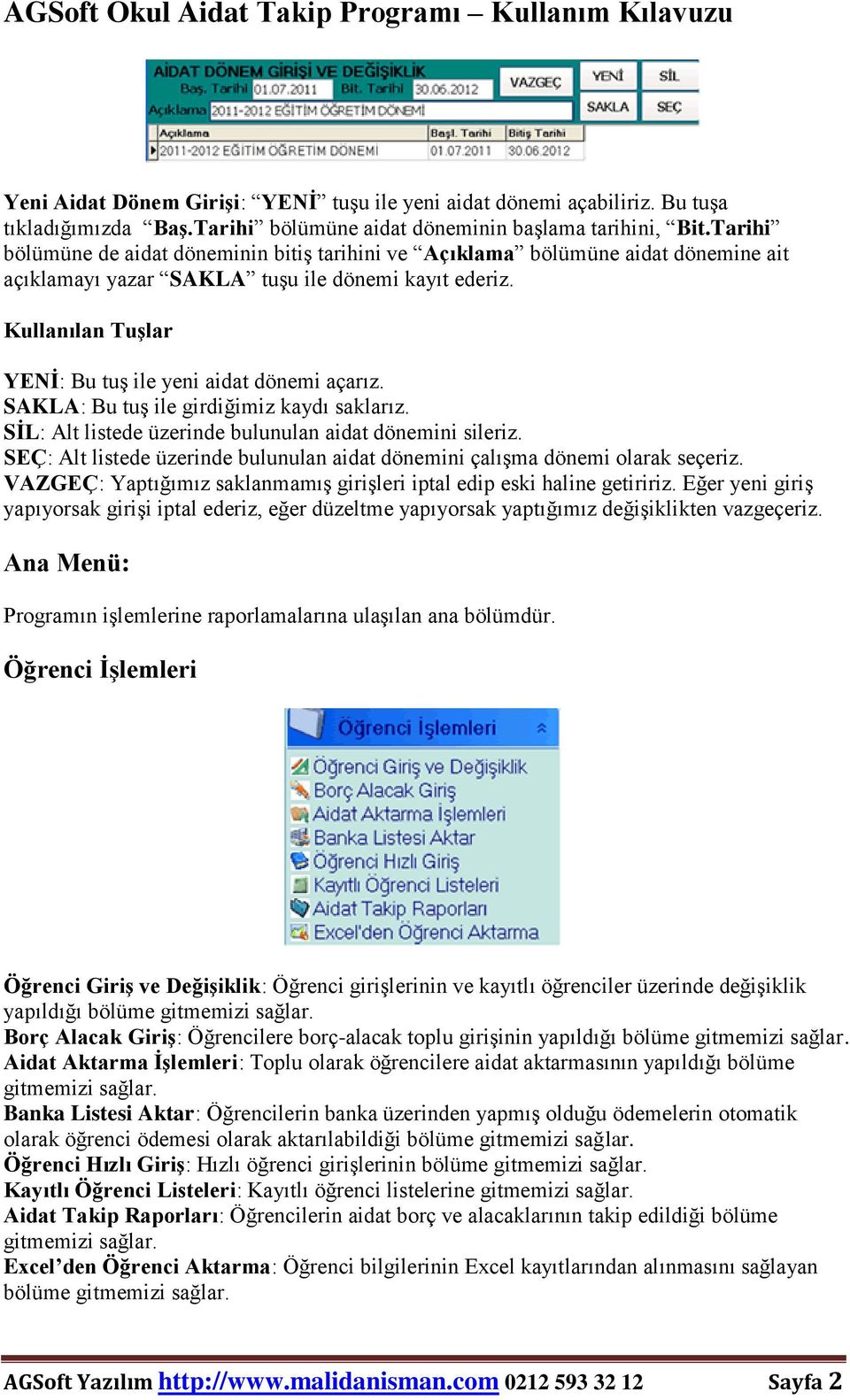 SAKLA: Bu tuş ile girdiğimiz kaydı saklarız. SİL: Alt listede üzerinde bulunulan aidat dönemini sileriz. SEÇ: Alt listede üzerinde bulunulan aidat dönemini çalışma dönemi olarak seçeriz.