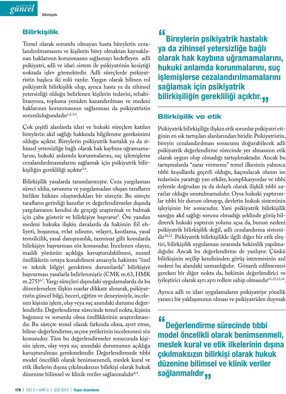 Yaygın olarak bilinen rol psikiyatrik bilirkişilik olup, ayrıca hasta ya da zihinsel yetersizliği olduğu belirlenen kişilerin tedavisi, rehabilitasyonu, topluma yeniden kazandırılması ve medeni