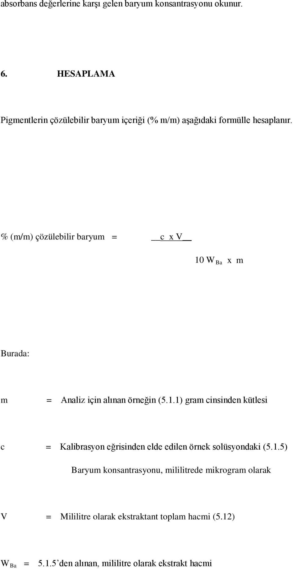 % (m/m) çözülebilir baryum = c x V 10 WBa x m Burada: m = Analiz için alınan örneğin (5.1.1) gram cinsinden kütlesi c = Kalibrasyon eğrisinden elde edilen örnek solüsyondaki (5.
