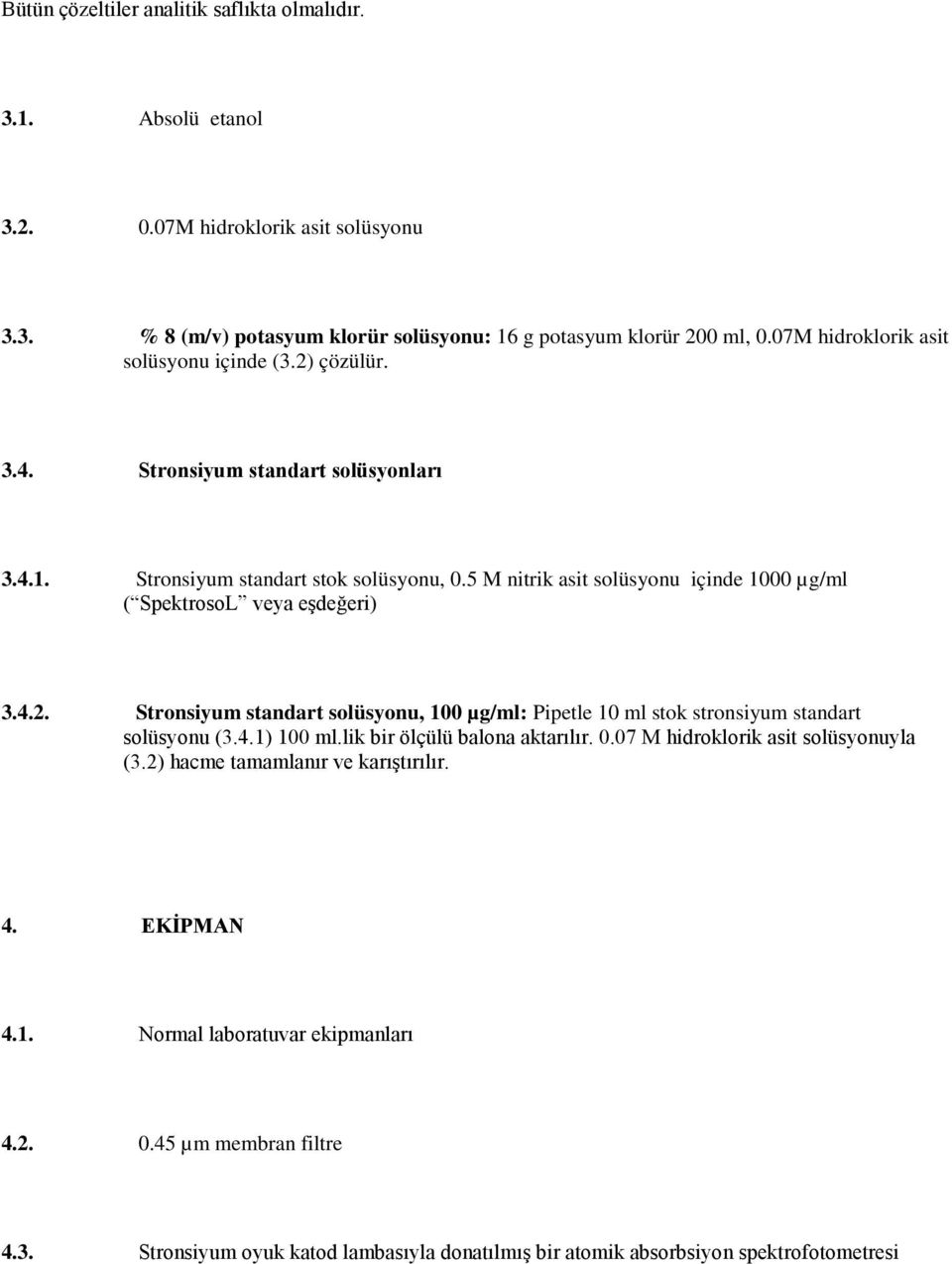 5 M nitrik asit solüsyonu içinde 1000 µg/ml ( SpektrosoL veya eşdeğeri) 3.4.2. Stronsiyum standart solüsyonu, 100 µg/ml: Pipetle 10 ml stok stronsiyum standart solüsyonu (3.4.1) 100 ml.