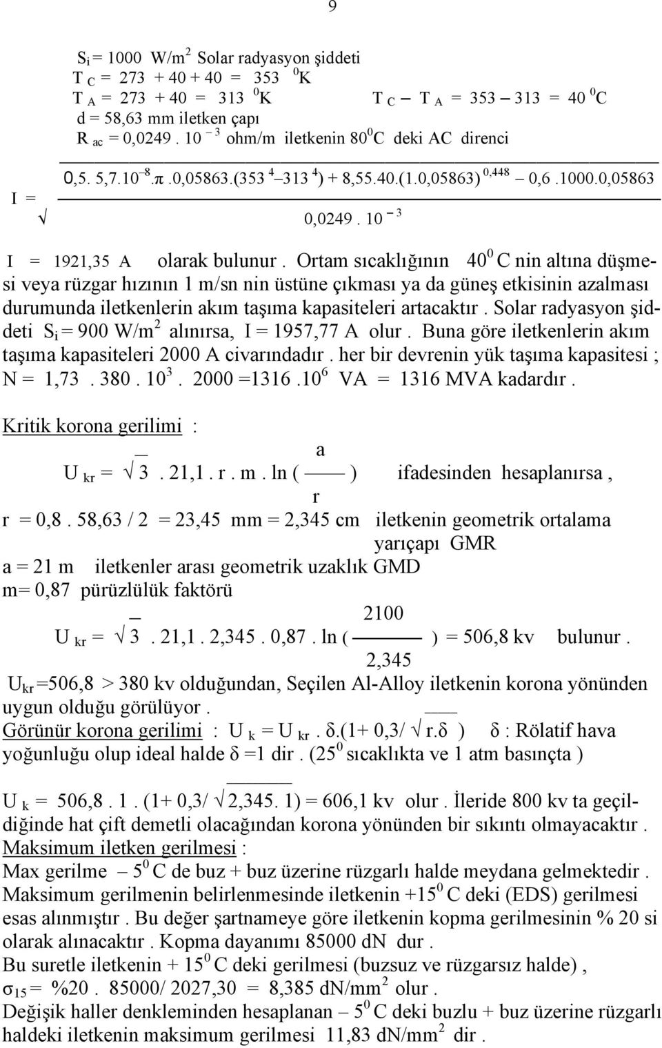 Ortam sıcaklığının 40 0 C nin altına düşmesi veya rüzgar hızının 1 m/sn nin üstüne çıkması ya da güneş etkisinin azalması durumunda iletkenlerin akım taşıma kapasiteleri artacaktır.