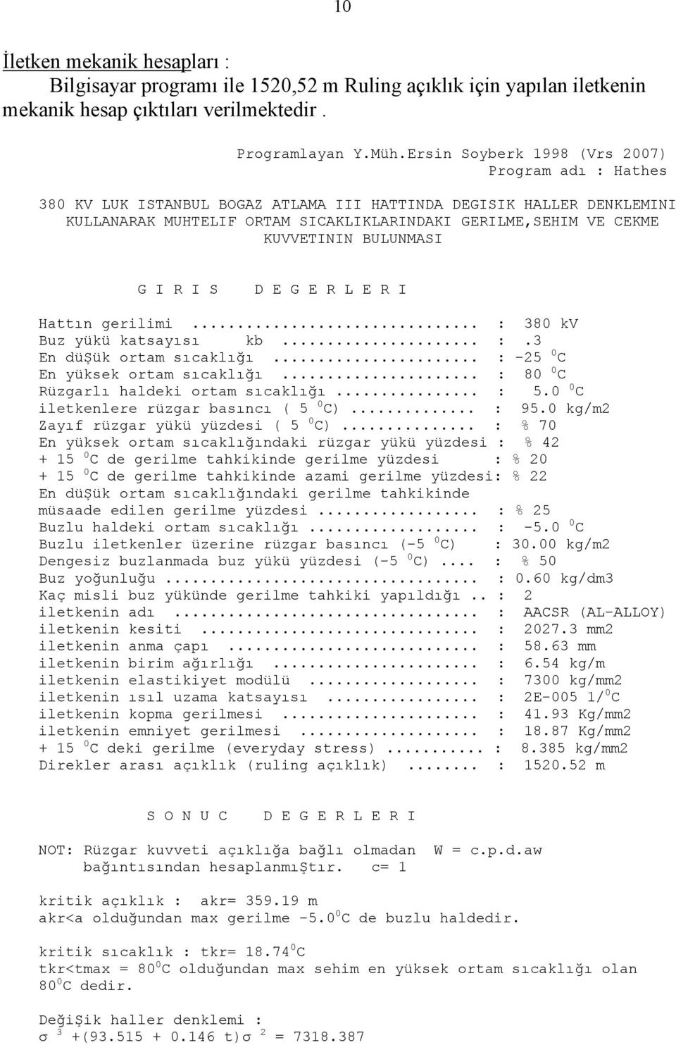 KUVVETININ BULUNMASI G I R I S D E G E R L E R I Hattın gerilimi... : 380 kv Buz yükü katsayısı kb... :.3 En düşük ortam sıcaklığı... : -25 0 C En yüksek ortam sıcaklığı.