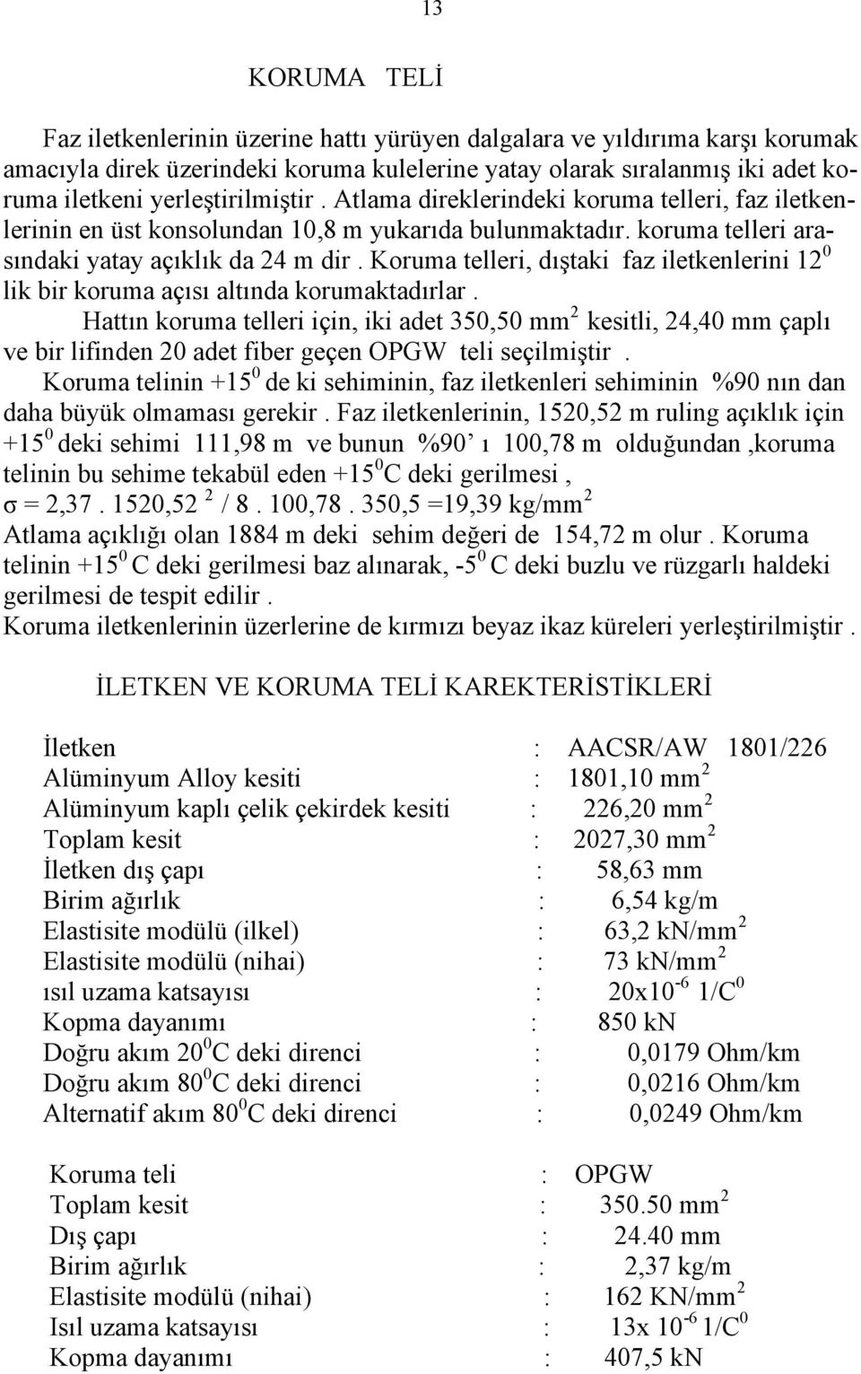 Koruma telleri, dıştaki faz iletkenlerini 12 0 lik bir koruma açısı altında korumaktadırlar.