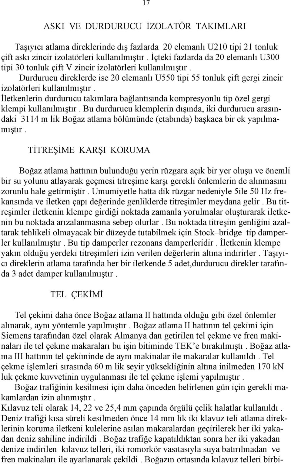 İletkenlerin durdurucu takımlara bağlantısında kompresyonlu tip özel gergi klempi kullanılmıştır.