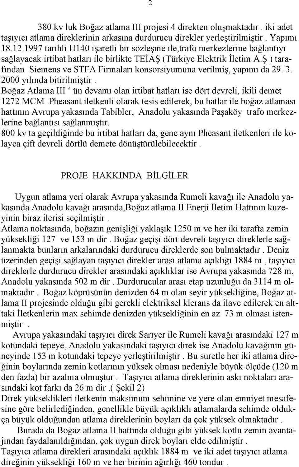 Ş ) tarafından Siemens ve STFA Firmaları konsorsiyumuna verilmiş, yapımı da 29. 3. 2000 yılında bitirilmiştir.