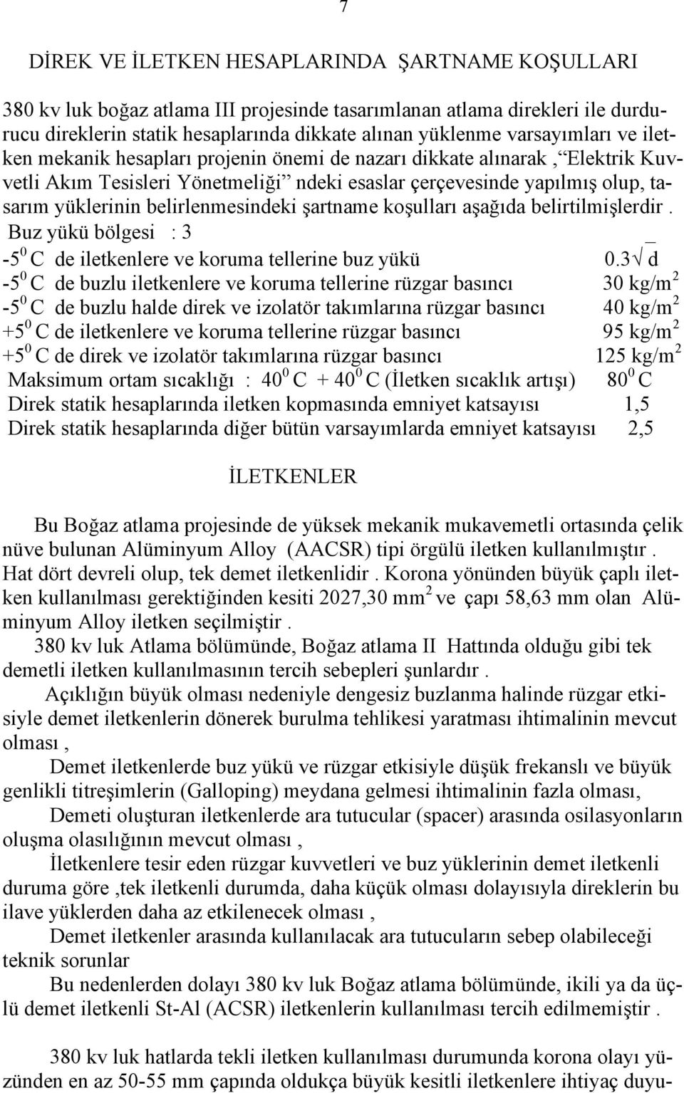 belirlenmesindeki şartname koşulları aşağıda belirtilmişlerdir. Buz yükü bölgesi : 3 _ -5 0 C de iletkenlere ve koruma tellerine buz yükü 0.