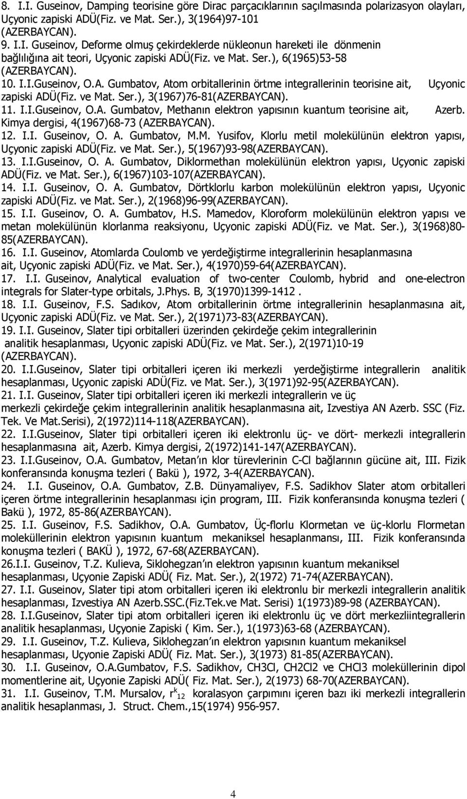 Kimya dergisi, 4(1967)68-73 12. I.I. Guseinov, O. A. Gumbatov, M.M. Yusifov, Klorlu metil molekülünün elektron yapısı, Uçyonic zapiski ADÜ(Fiz. ve Mat. Ser.), 5(1967)93-98 13. I.I.Guseinov, O. A. Gumbatov, Diklormethan molekülünün elektron yapısı, Uçyonic zapiski ADÜ(Fiz.