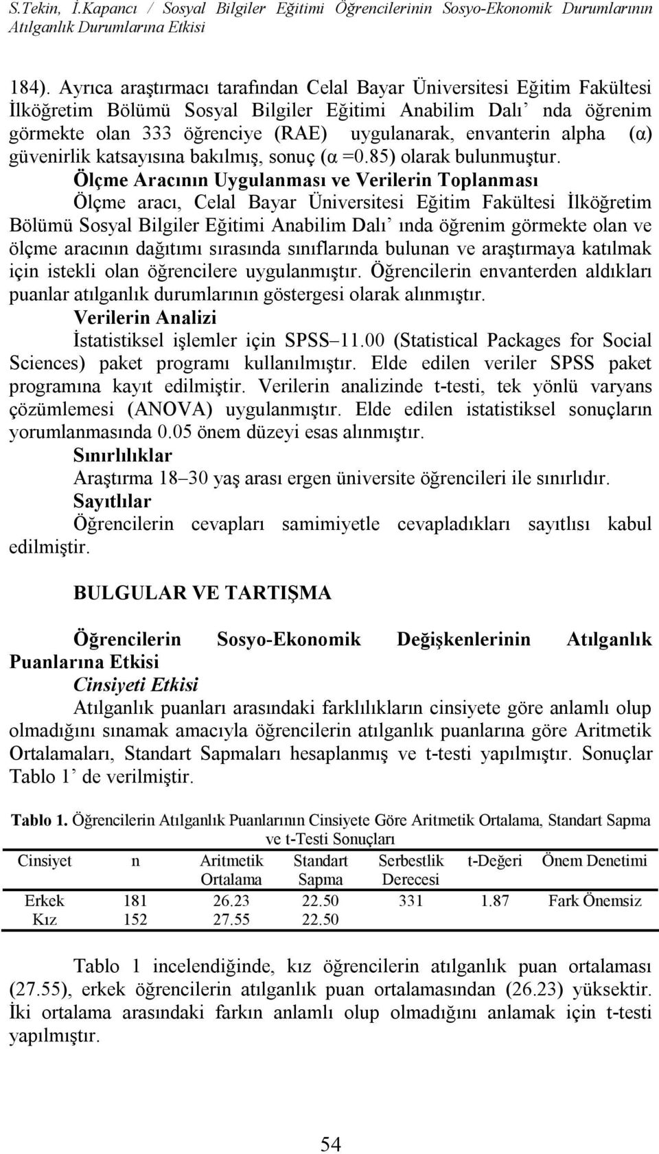 alpha (α) güvenirlik katsayısına bakılmış, sonuç (α =0.85) olarak bulunmuştur.