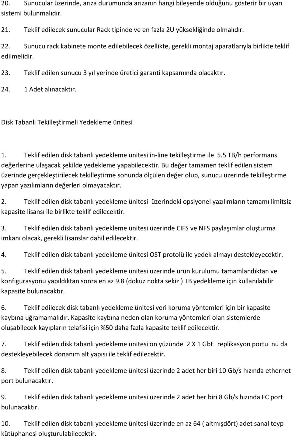 1 Adet alınacaktır. Disk Tabanlı Tekilleştirmeli Yedekleme ünitesi 1. Teklif edilen disk tabanlı yedekleme ünitesi in-line tekilleştirme ile 5.