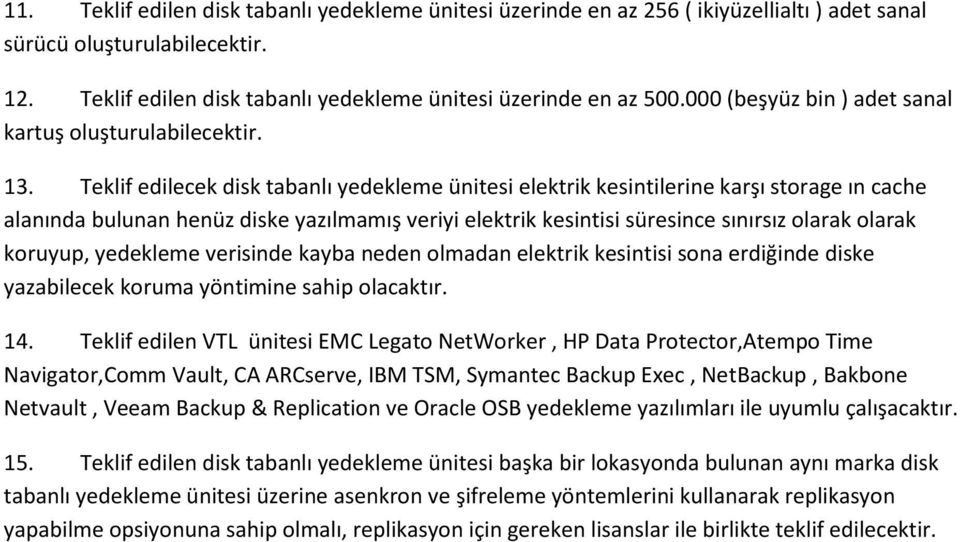 Teklif edilecek disk tabanlı yedekleme ünitesi elektrik kesintilerine karşı storage ın cache alanında bulunan henüz diske yazılmamış veriyi elektrik kesintisi süresince sınırsız olarak olarak