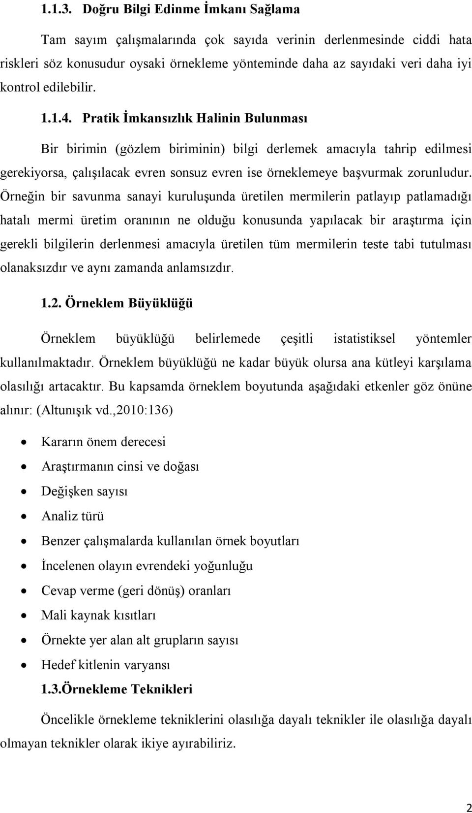 1.1.4. Pratik İmkansızlık Halinin Bulunması Bir birimin (gözlem biriminin) bilgi derlek amacıyla tahrip edilsi gerekiyorsa, çalışılacak evren sonsuz evren ise örnekleye başvurmak zorunludur.