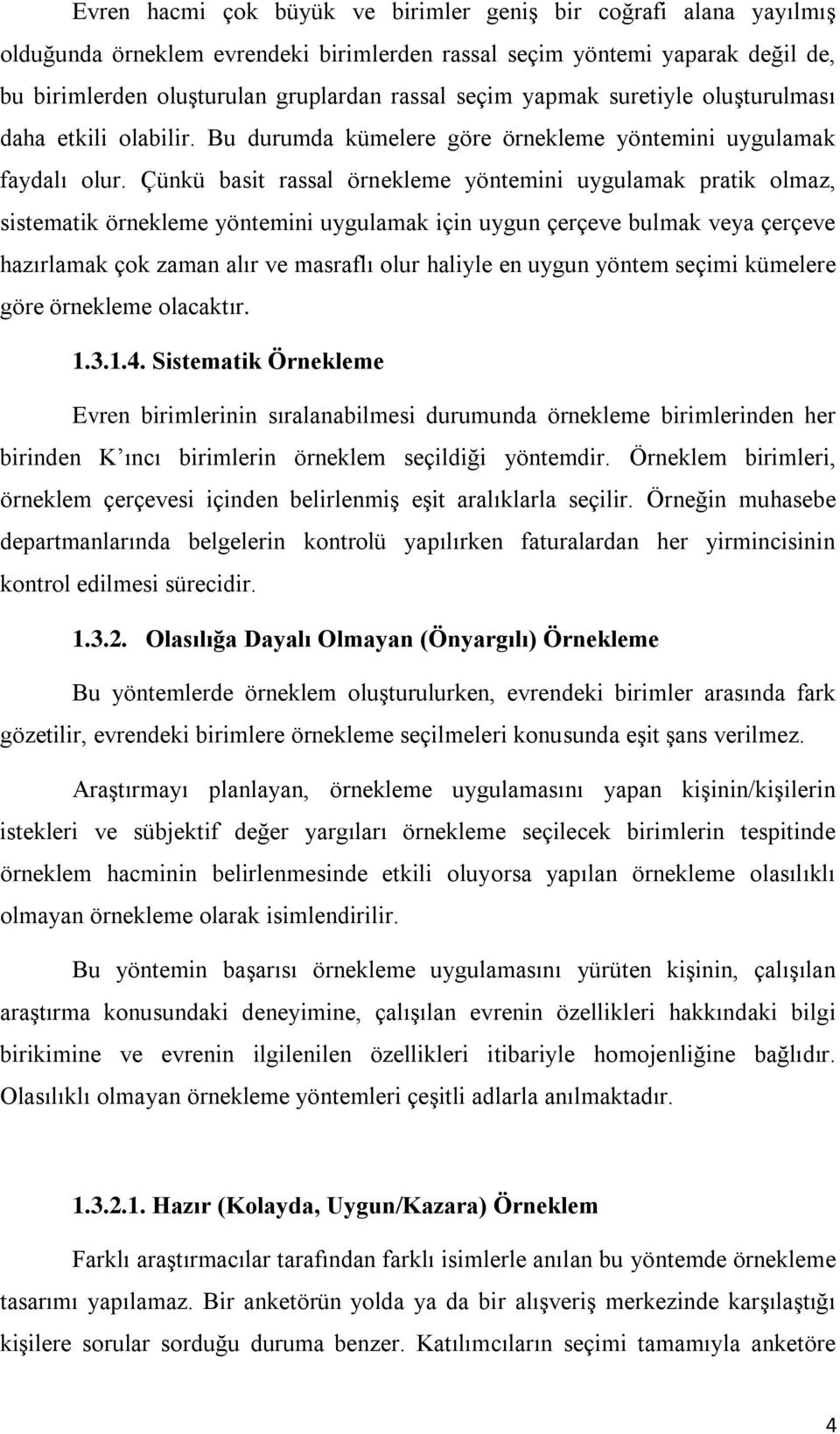 Çünkü basit rassal örnekle yöntemini uygulamak pratik olmaz, sistematik örnekle yöntemini uygulamak için uygun çerçeve bulmak veya çerçeve hazırlamak çok zaman alır ve masraflı olur haliyle en uygun