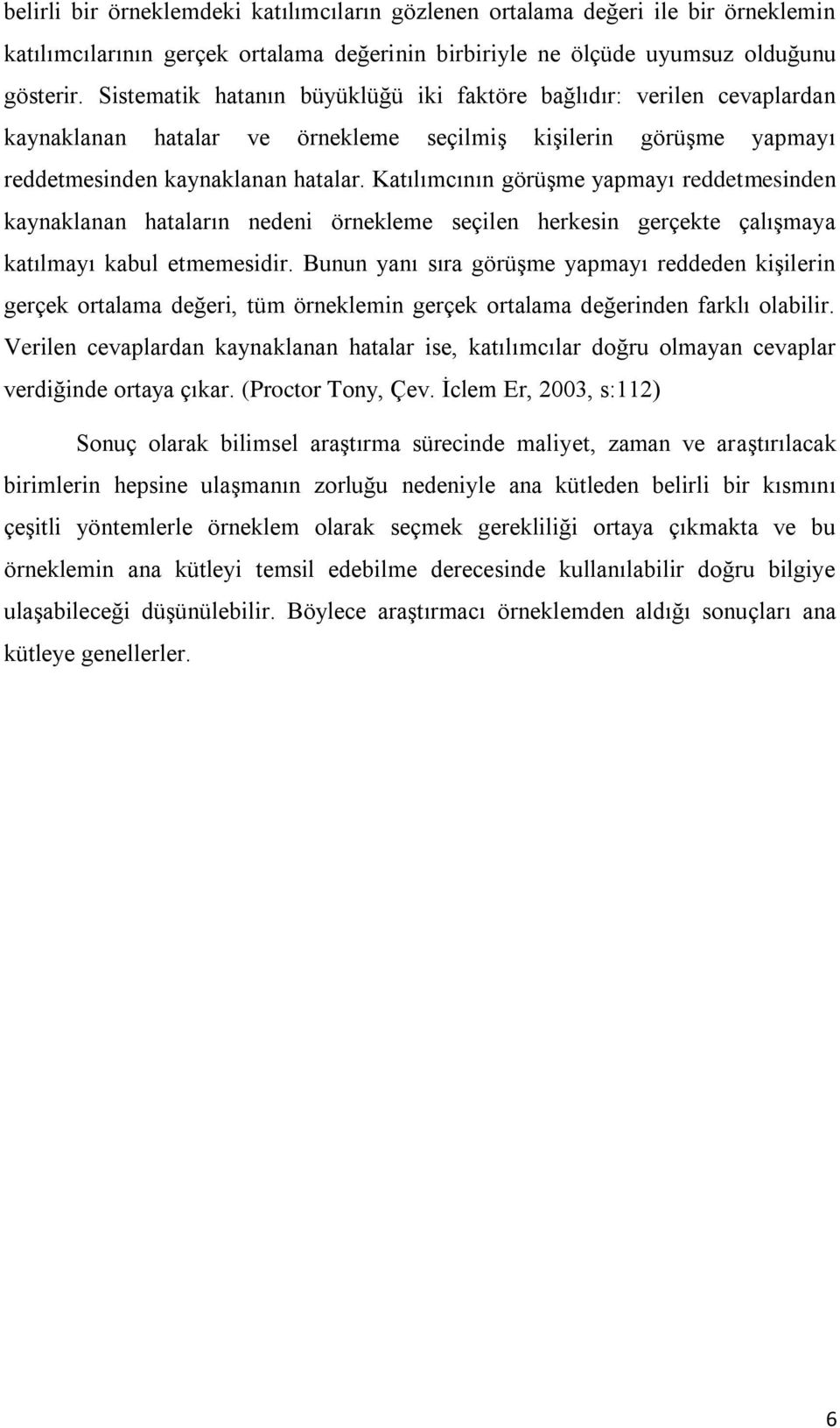 Katılımcının görüş yapmayı reddetsinden kaynaklanan hataların nedeni örnekle seçilen herkesin gerçekte çalışmaya katılmayı kabul etsidir.