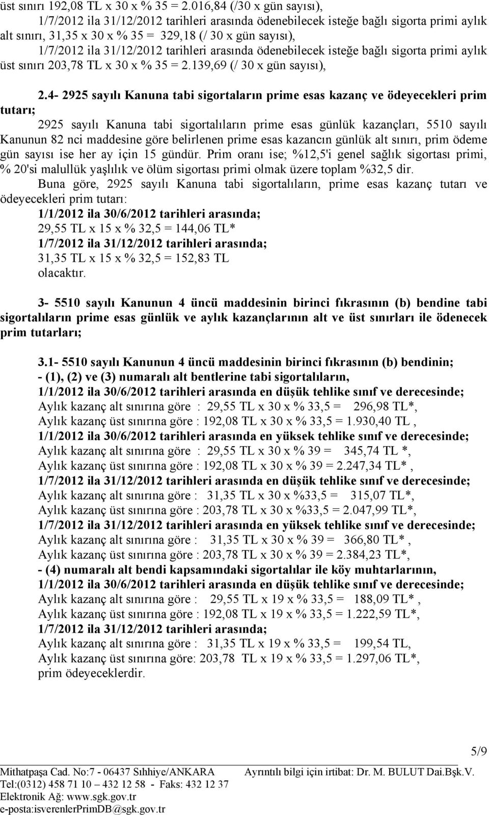 belirlenen prime esas kazancın günlük alt sınırı, prim ödeme gün sayısı ise her ay için 15 gündür.