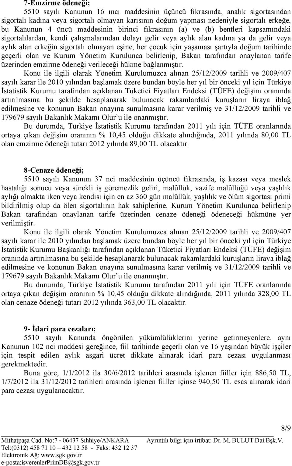 olmayan eşine, her çocuk için yaşaması şartıyla doğum tarihinde geçerli olan ve Kurum Yönetim Kurulunca belirlenip, Bakan tarafından onaylanan tarife üzerinden emzirme ödeneği verileceği hükme