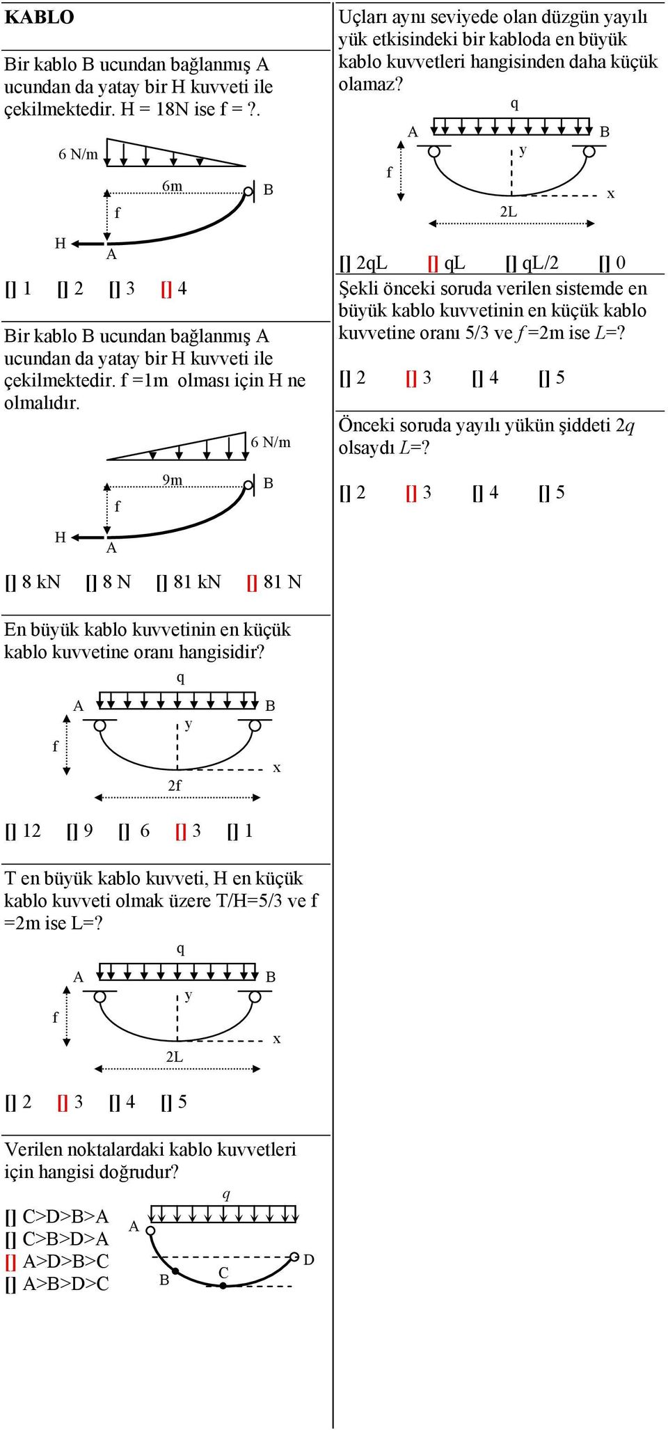 f [] ql [] ql [] ql/ [] 0 Şekli önceki soud veilen sistemde en büük kblo kuvvetinin en küçük kblo kuvvetine onı 5/ ve f =m ise L=? [] [] [] 4 [] 5 Önceki soud ılı ükün şiddeti q olsdı L=?