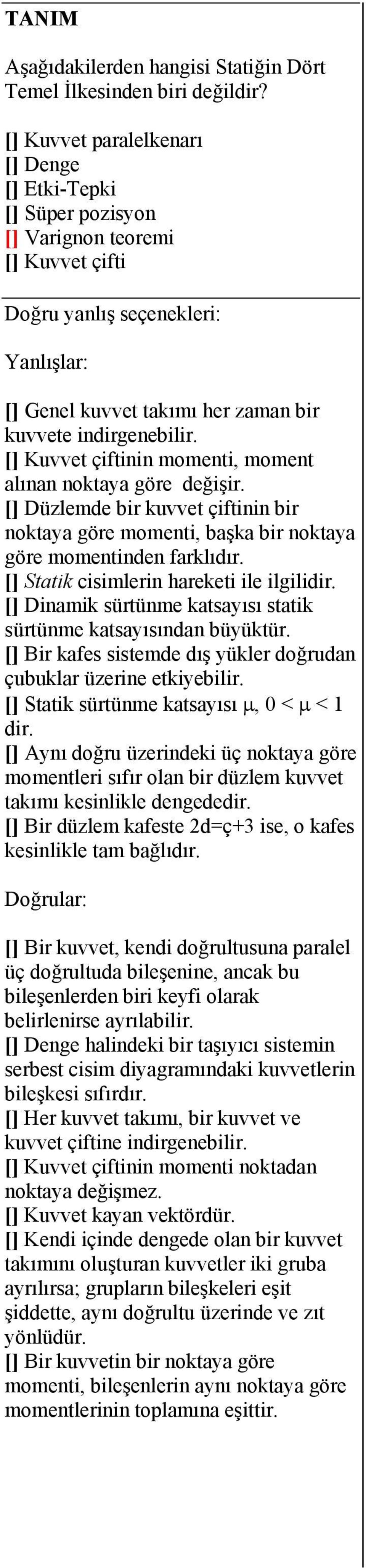 [] uvvet çiftinin momenti, moment lınn nokt göe değişi. [] üzlemde bi kuvvet çiftinin bi nokt göe momenti, bşk bi nokt göe momentinden fklıdı. [] Sttik cisimlein heketi ile ilgilidi.