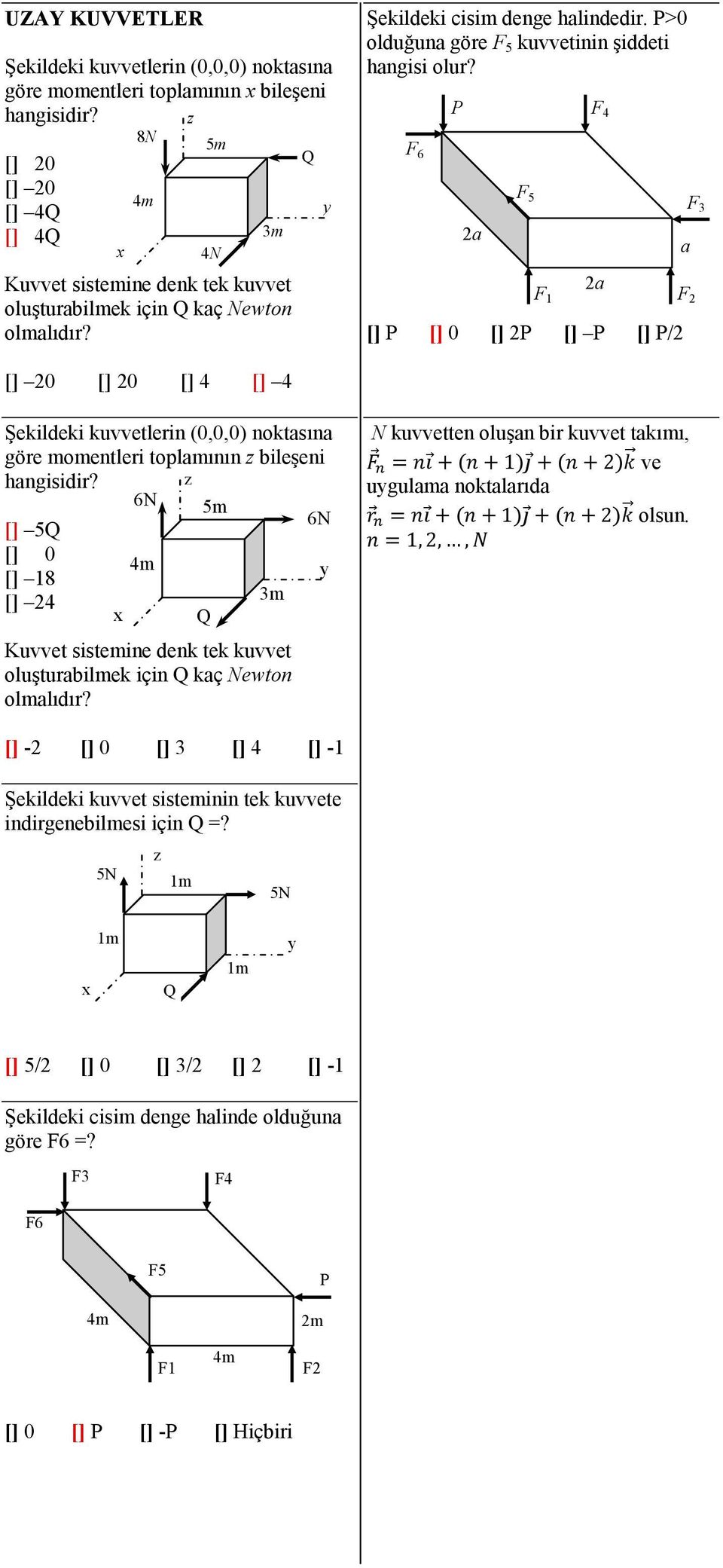 F 6 F 5 F 4 [] [] 0 [] [] [] / F F F [] 0 [] 0 [] 4 [] 4 Şekildeki kuvvetlein (0,0,0) noktsın göe momentlei toplmının z bileşeni hngisidi?