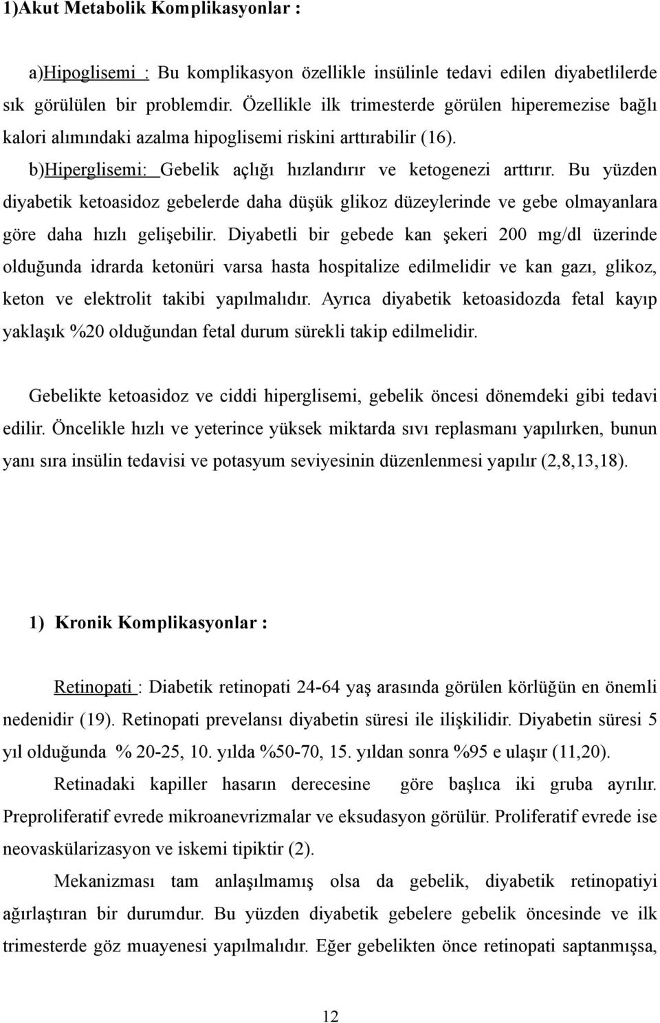 Bu yüzden diyabetik ketoasidoz gebelerde daha düşük glikoz düzeylerinde ve gebe olmayanlara göre daha hızlı gelişebilir.