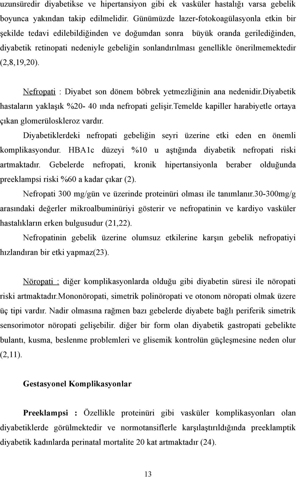 önerilmemektedir (2,8,19,20). Nefropati : Diyabet son dönem böbrek yetmezliğinin ana nedenidir.diyabetik hastaların yaklaşık %20-40 ında nefropati gelişir.