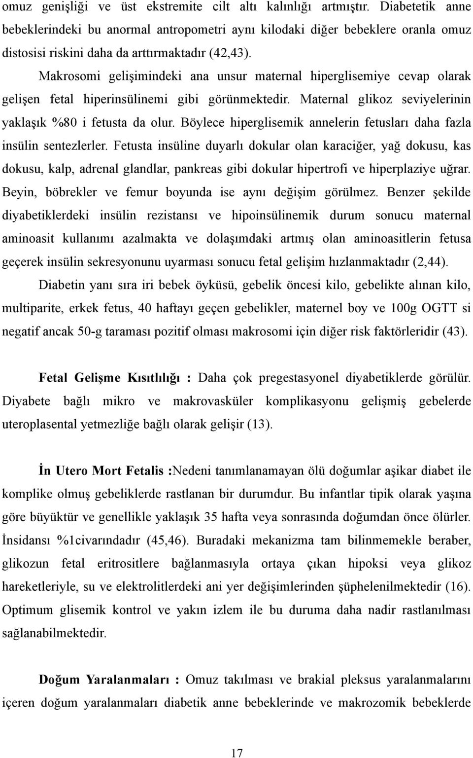 Makrosomi gelişimindeki ana unsur maternal hiperglisemiye cevap olarak gelişen fetal hiperinsülinemi gibi görünmektedir. Maternal glikoz seviyelerinin yaklaşık %80 i fetusta da olur.