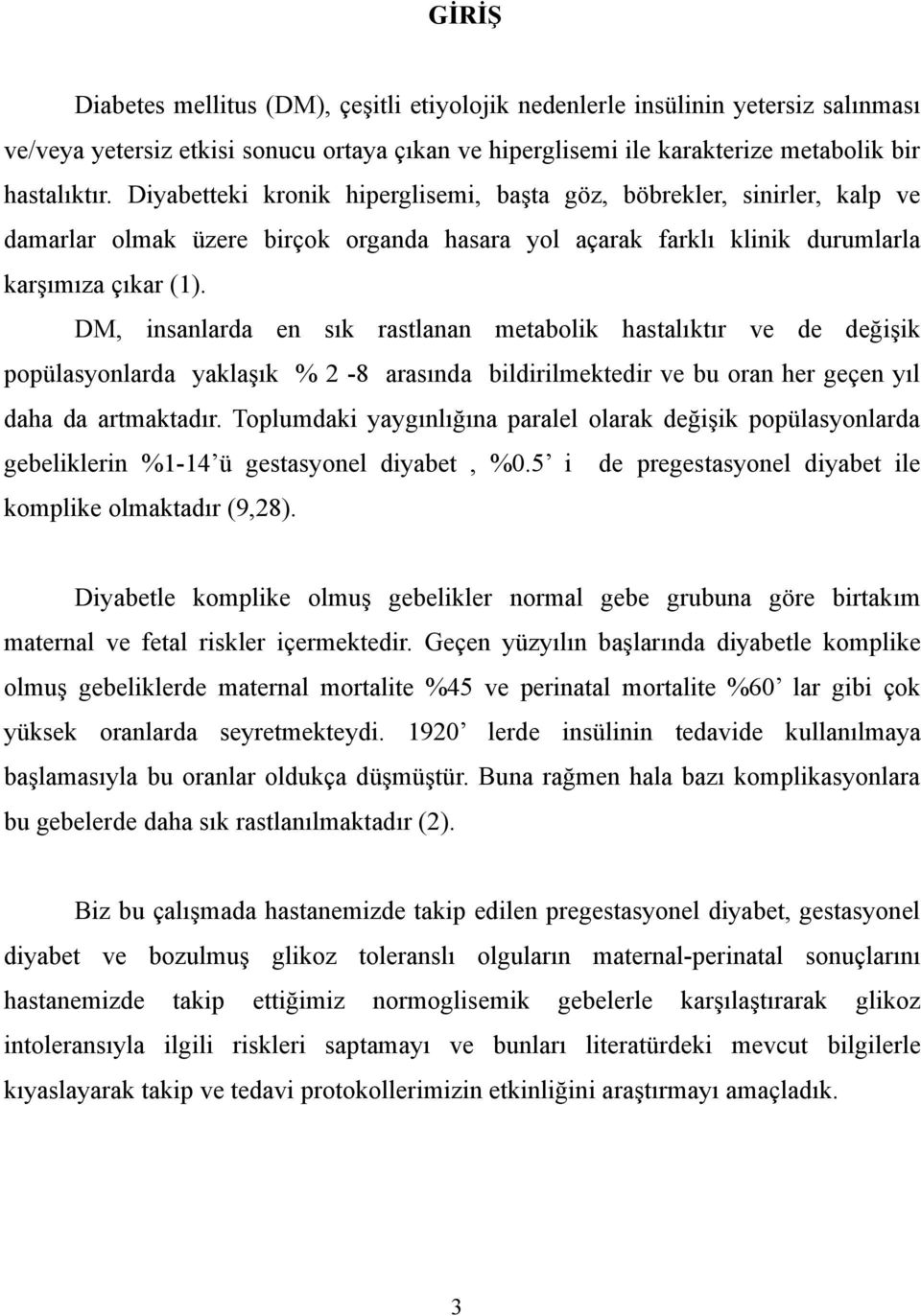 DM, insanlarda en sık rastlanan metabolik hastalıktır ve de değişik popülasyonlarda yaklaşık % 2-8 arasında bildirilmektedir ve bu oran her geçen yıl daha da artmaktadır.