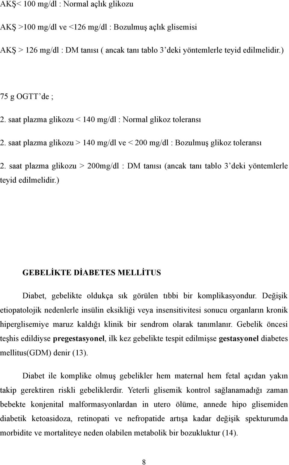 saat plazma glikozu > 200mg/dl : DM tanısı (ancak tanı tablo 3 deki yöntemlerle teyid edilmelidir.) GEBELİKTE DİABETES MELLİTUS Diabet, gebelikte oldukça sık görülen tıbbi bir komplikasyondur.