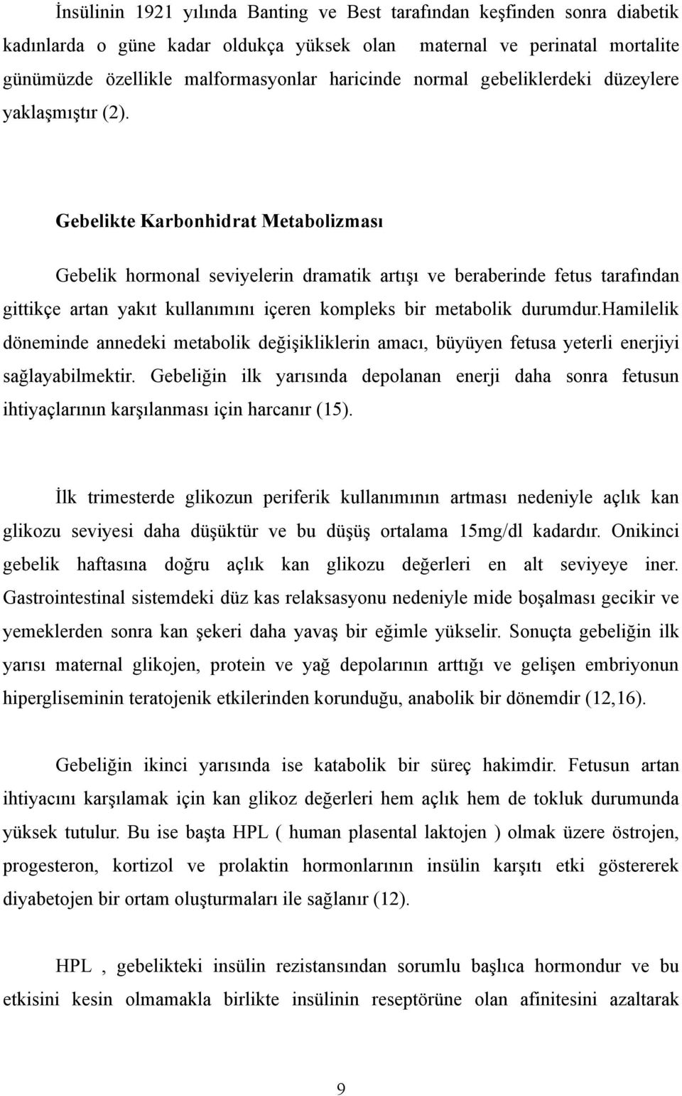 Gebelikte Karbonhidrat Metabolizması Gebelik hormonal seviyelerin dramatik artışı ve beraberinde fetus tarafından gittikçe artan yakıt kullanımını içeren kompleks bir metabolik durumdur.