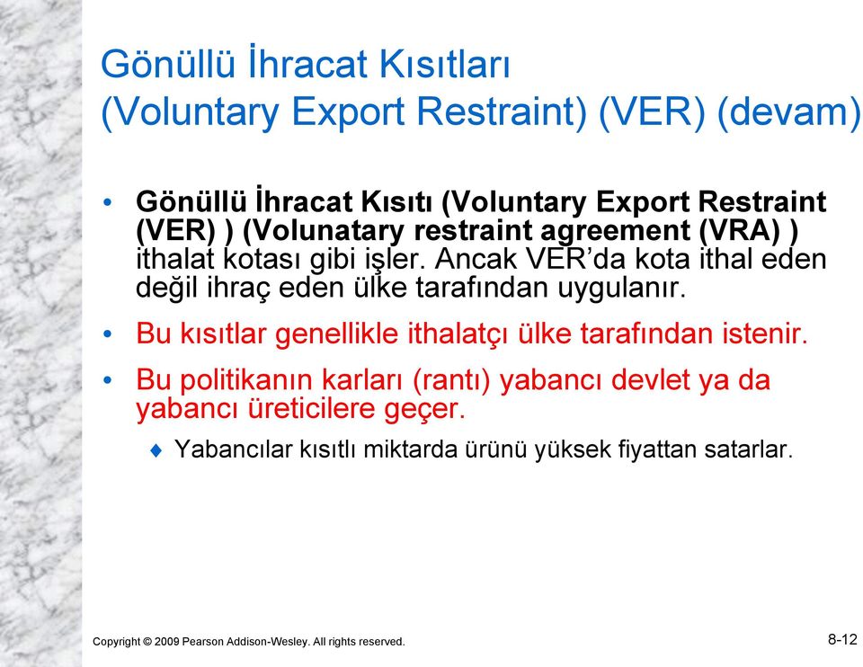 Ancak VER da kota ithal eden değil ihraç eden ülke tarafından uygulanır. Bu kısıtlar genellikle ithalatçı ülke tarafından istenir.