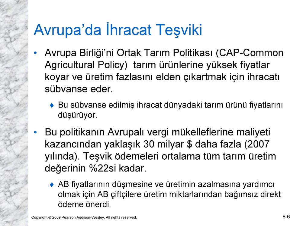 Bu politikanın Avrupalı vergi mükelleflerine maliyeti kazancından yaklaşık 30 milyar $ daha fazla (2007 yılında).