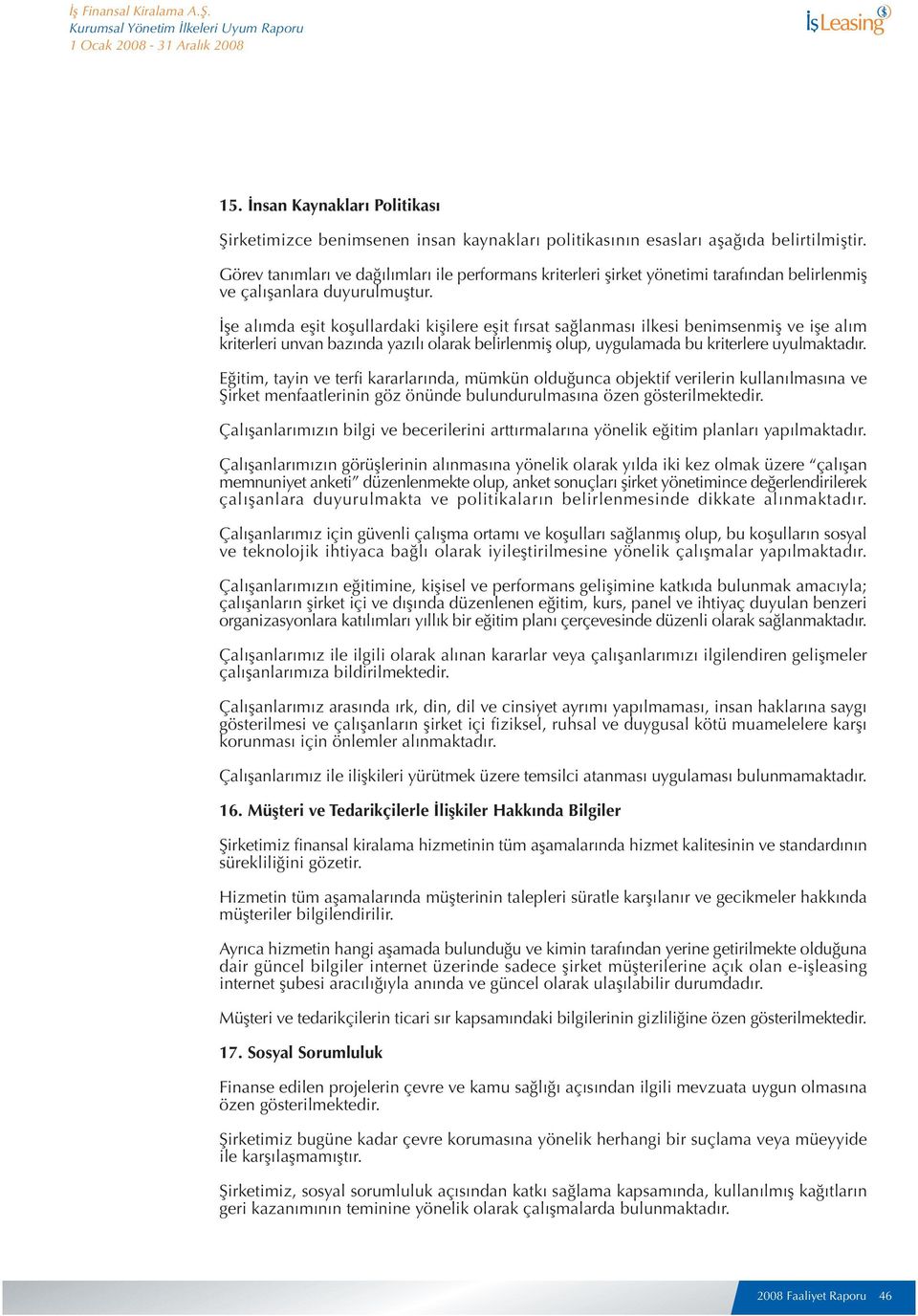 İşe alımda eşit koşullardaki kişilere eşit fırsat sağlanması ilkesi benimsenmiş ve işe alım kriterleri unvan bazında yazılı olarak belirlenmiş olup, uygulamada bu kriterlere uyulmaktadır.