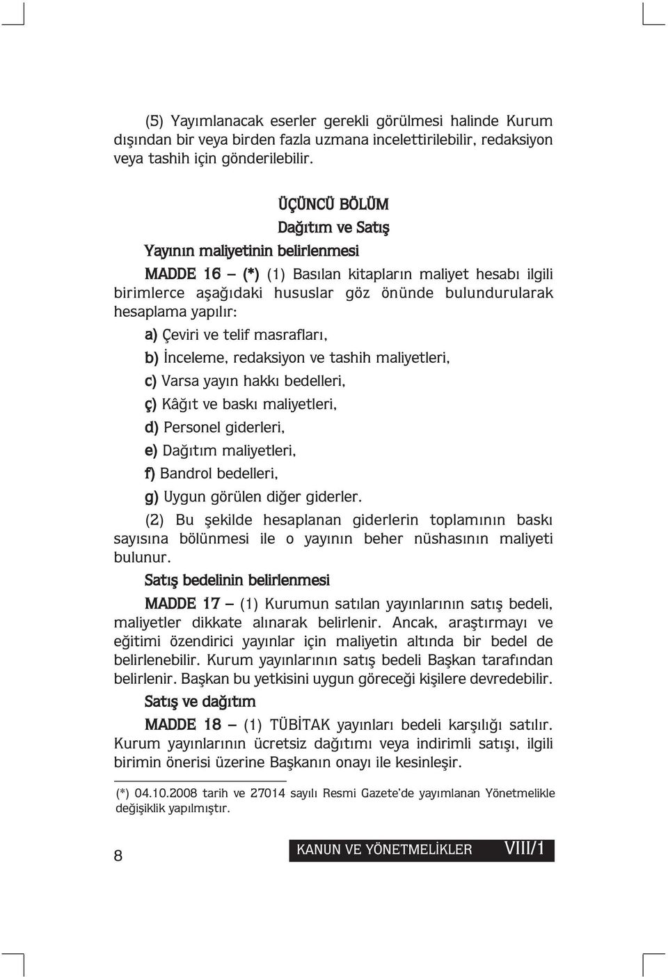 Çeviri ve telif masrafları, b) İnceleme, redaksiyon ve tashih maliyetleri, c) Varsa yayın hakkı bedelleri, ç) Kâğıt ve baskı maliyetleri, d) Personel giderleri, e) Dağıtım maliyetleri, f) Bandrol