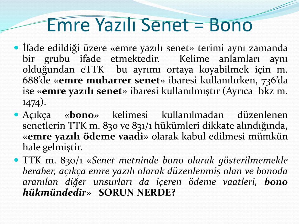 688 de «emre muharrer senet» ibaresi kullanılırken, 736 da ise «emre yazılı senet» ibaresi kullanılmıştır (Ayrıca bkz m. 1474).