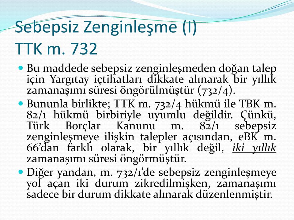 Bununla birlikte; TTK m. 732/4 hükmü ile TBK m. 82/1 hükmü birbiriyle uyumlu değildir. Çünkü, Türk Borçlar Kanunu m.