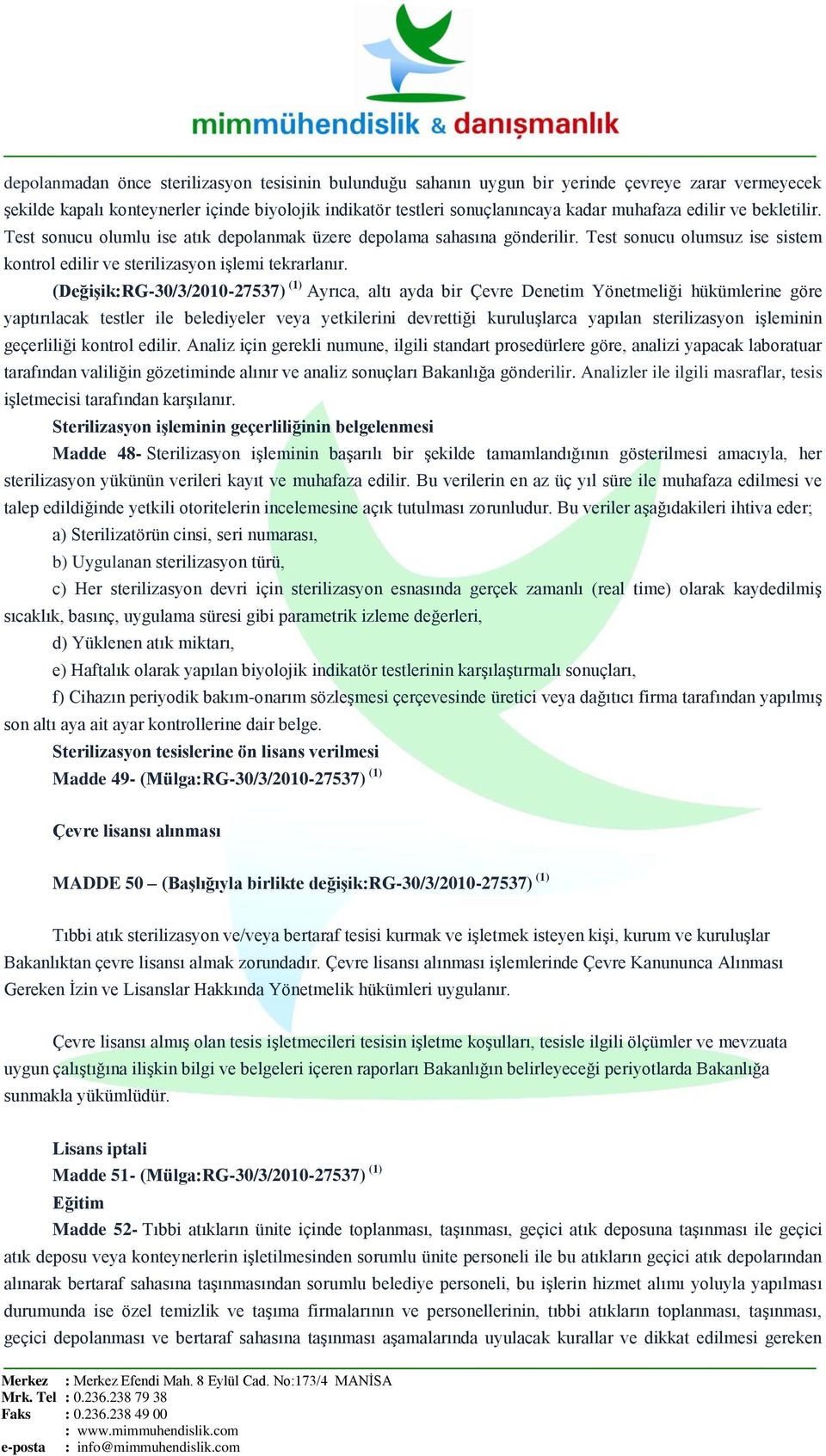 (DeğiĢik:RG-30/3/2010-27537) (1) Ayrıca, altı ayda bir Çevre Denetim Yönetmeliği hükümlerine göre yaptırılacak testler ile belediyeler veya yetkilerini devrettiği kuruluģlarca yapılan sterilizasyon