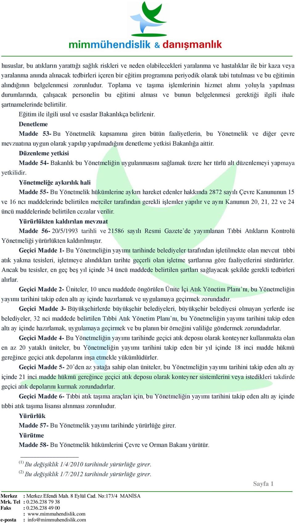 Toplama ve taģıma iģlemlerinin hizmet alımı yoluyla yapılması durumlarında, çalıģacak personelin bu eğitimi alması ve bunun belgelenmesi gerektiği ilgili ihale Ģartnamelerinde belirtilir.