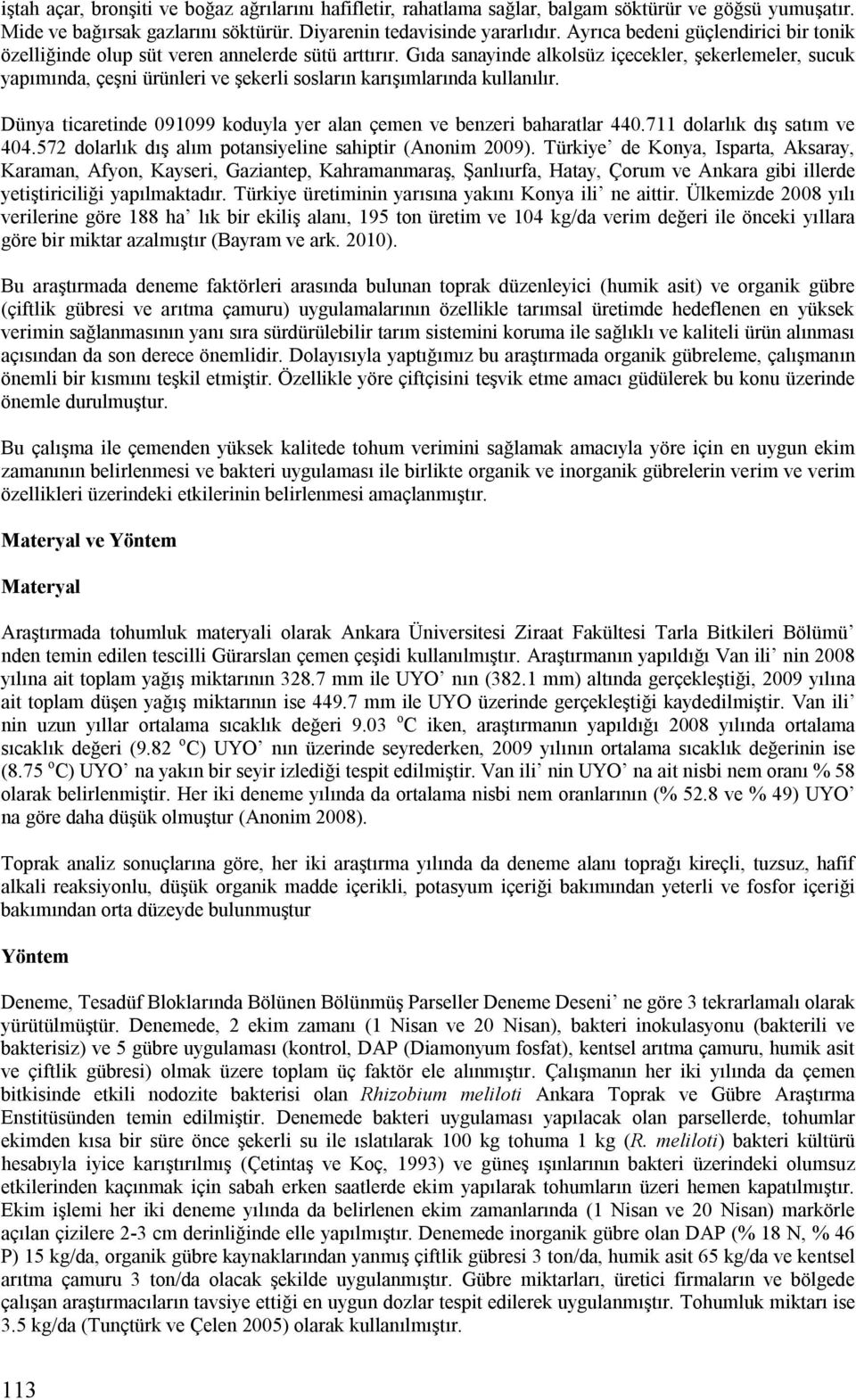 Gıda sanayinde alkolsüz içecekler, şekerlemeler, sucuk yapımında, çeşni ürünleri ve şekerli sosların karışımlarında kullanılır.