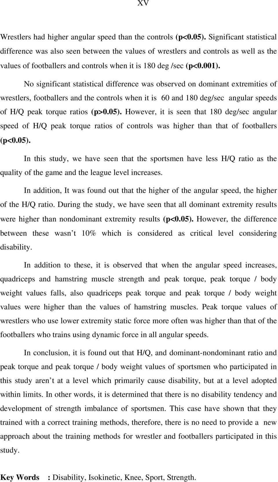 No significant statistical difference was observed on dominant extremities of wrestlers, footballers and the controls when it is 60 and 180 deg/sec angular speeds of H/Q peak torque ratios (p>0.05).