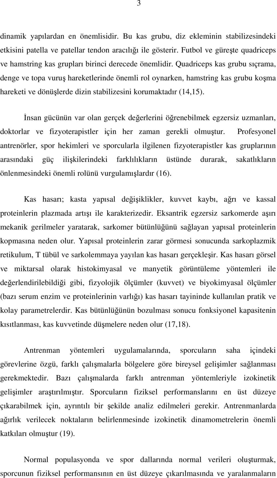 Quadriceps kas grubu sıçrama, denge ve topa vuruş hareketlerinde önemli rol oynarken, hamstring kas grubu koşma hareketi ve dönüşlerde dizin stabilizesini korumaktadır (14,15).