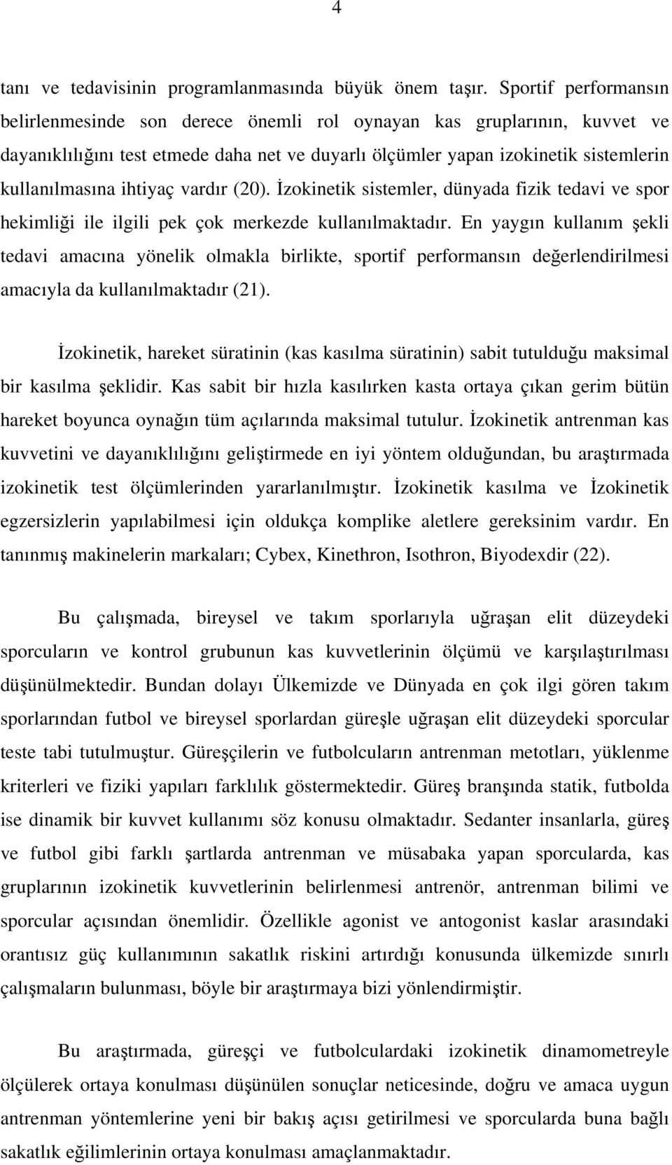 ihtiyaç vardır (20). İzokinetik sistemler, dünyada fizik tedavi ve spor hekimliği ile ilgili pek çok merkezde kullanılmaktadır.