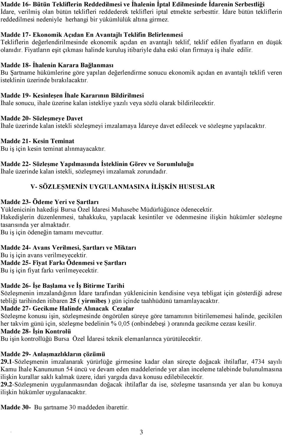 teklif, teklif edilen fiyatların en düşük olanıdır Fiyatların eşit çıkması halinde kuruluş itibariyle daha eski olan firmaya iş ihale edilir Madde 18- İhalenin Karara Bağlanması Bu Şartname