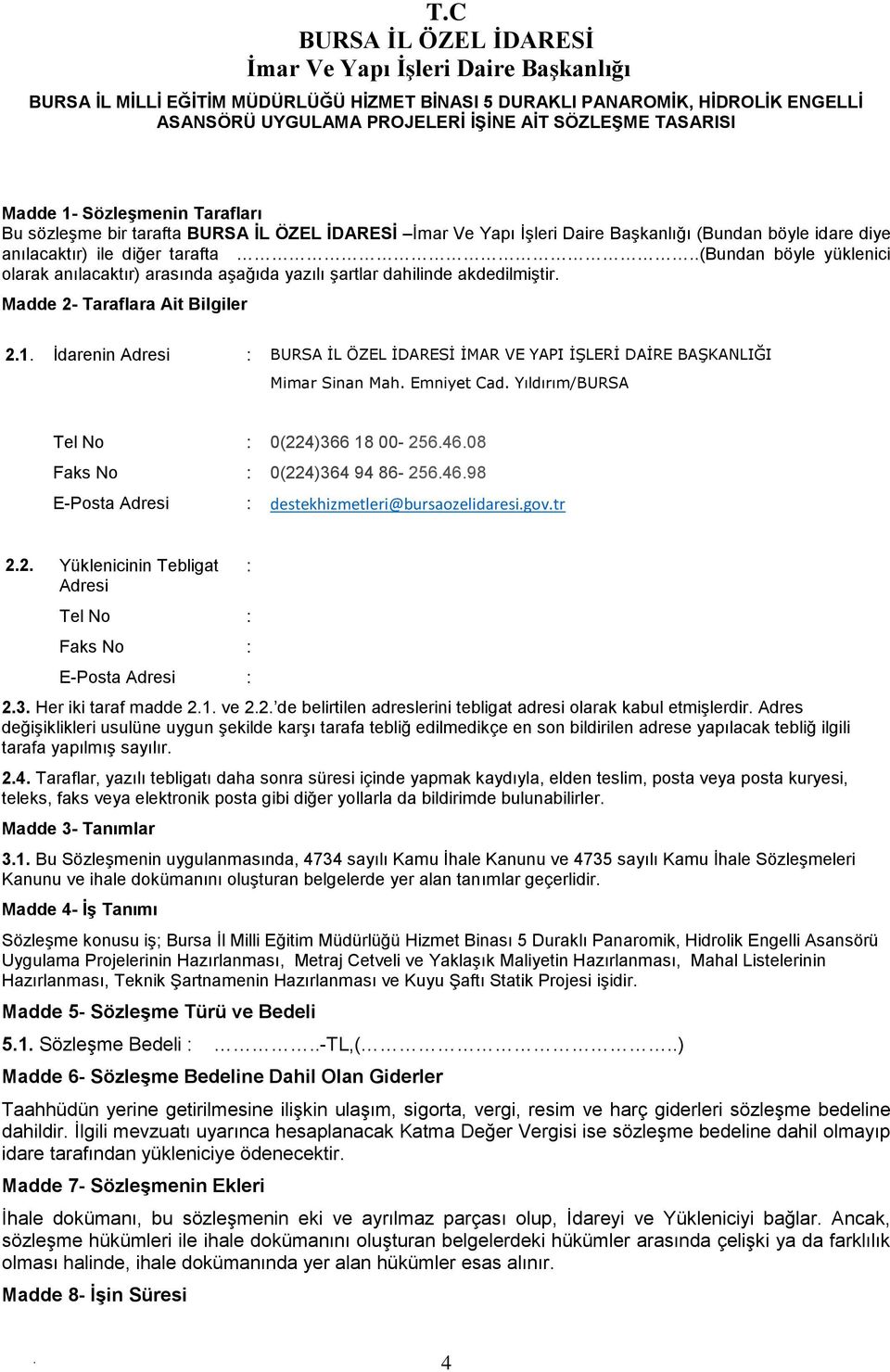 yüklenici olarak anılacaktır) arasında aşağıda yazılı şartlar dahilinde akdedilmiştir Madde 2- Taraflara Ait Bilgiler 21 İdarenin Adresi : BURSA İL ÖZEL İDARESİ İMAR VE YAPI İŞLERİ DAİRE BAŞKANLIĞI