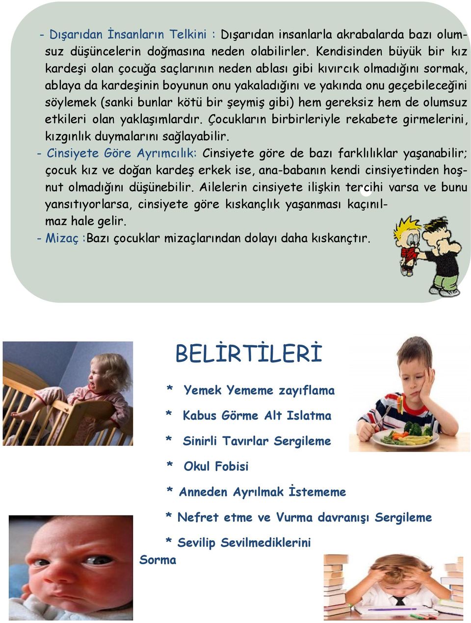 bunlar kötü bir şeymiş gibi) hem gereksiz hem de olumsuz etkileri olan yaklaşımlardır. Çocukların birbirleriyle rekabete girmelerini, kızgınlık duymalarını sağlayabilir.