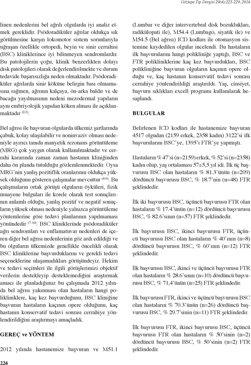 Bu patolojilerin çoğu, klinik benzerlikten dolayı disk patolojileri olarak değerlendirilmekte ve durum tedavide başarısızlığa neden olmaktadır.